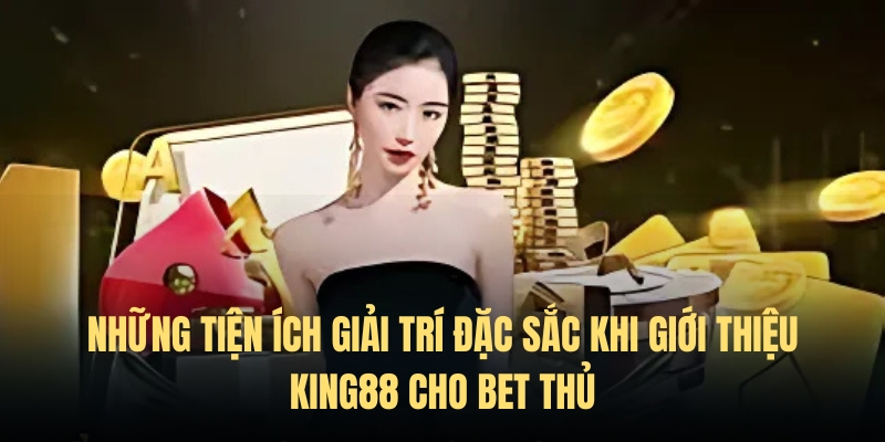 Giới thiệu King88 – Cổng game đổi thưởng uy tín top đầu 2 Kho game giải trí khi giới thiệu King88 cho cược thủ